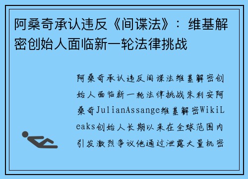 阿桑奇承认违反《间谍法》：维基解密创始人面临新一轮法律挑战